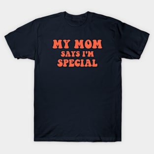 My Mom Says I'm Special T-Shirt